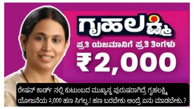 ರೇಷನ್ ಕಾರ್ಡ್ ನಲ್ಲಿ ಕುಟುಂಬದ ಮುಖ್ಯಸ್ಥ ಪುರುಷರಾಗಿದ್ರೆ ಗೃಹಲಕ್ಷ್ಮಿ ಯೋಜನೆಯ 2,000 ಹಣ ಸಿಗಲ್ಲ.! ಹಣ ಬರಬೇಕು ಅಂದ್ರೆ ಏನು ಮಾಡಬೇಕು.? ಇಲ್ಲಿದೆ ನೋಡಿ ಉಪಯುಕ್ತ ಮಾಹಿತಿ.!